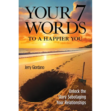 Your 7 Words to a Happier You: Unlock the Story Sabotaging Your Relationships