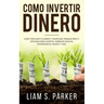 Como Invertir Dinero: Cómo Triplicar Tu Dinero y Hacer Que Trabaje Para Ti. Opciones Para Invertir, Ingresos Pasivos, Minimizando El Riesgo,