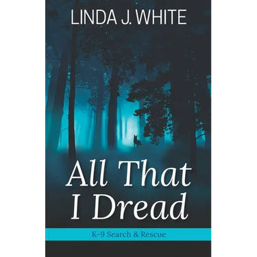 All That I Dread: A K-9 Search and Rescue Story