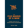 The Five Marks of a Man: Finding Your Path to Courageous Manhood