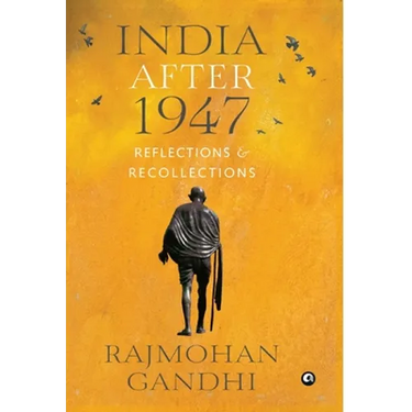 "INDIA AFTER 1947 Reflections & Recollections"