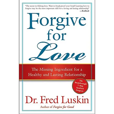 Forgive for Love: The Missing Ingredient for a Healthy and Lasting Relationship