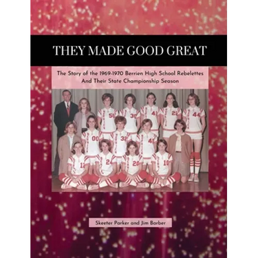 They Made Good Great: The Story of the 1969-1970 Berrien High School Rebelettes And Their Championship Season
