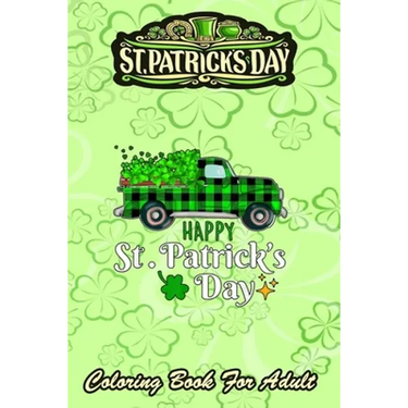 St Patricks Day Coloring Book For Adult: 2021 Truck Buffalo Plaid Shamrock - An Adult Coloring Books St Patrick for Kids, Adults with Beautiful Irish