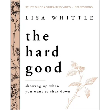 The Hard Good Bible Study Guide Plus Streaming Video: Showing Up When You Want to Shut Down