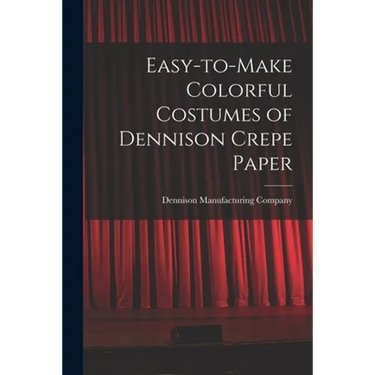 Easy-to-make Colorful Costumes of Dennison Crepe Paper