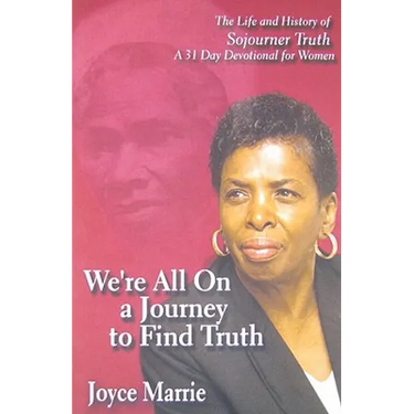 We're All On a Journey to Find Truth: The Life and History of Sojourner Truth - 30 Day Devotlinal for Women