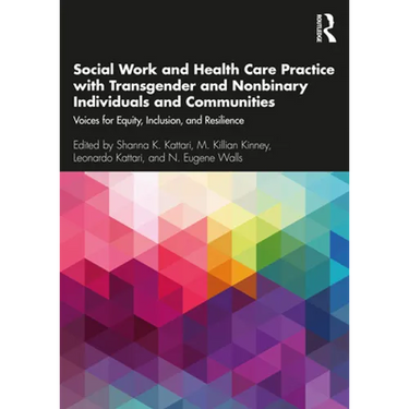 Social Work and Health Care Practice with Transgender and Nonbinary Individuals and Communities: Voices for Equity, Inclusion, and Resilience