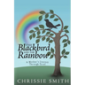 The Blackbird And The Rainbow: My Journey Through Grief
