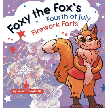 Foxy the Fox's Fourth of July Firework Farts: A Funny Picture Book For Kids and Adults About a Fox Who Farts, Perfect for Fourth of July