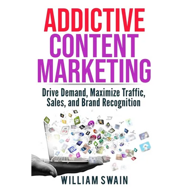 Addictive Content Marketing: Drive Demand, Maximize Traffic, Sales, and Brand Recognition