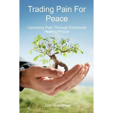 Trading Pain for Peace: Uprooting Pain Through Emotional Healing Prayer