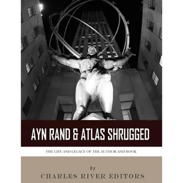 Ayn Rand & Atlas Shrugged: The Life and Legacy of the Author and Book