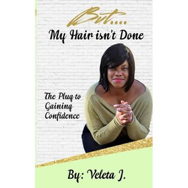 But..... My Hair isn't Done: The Plug to Mastering Confidence