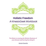 Holistic Freedom A KinesioGeek Workbook - Ten Rules to creating the Holistic Business of your dreams (and having fun doing it!)