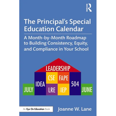 The Principal's Special Education Calendar: A Month-By-Month Roadmap to Building Consistency, Equity, and Compliance in Your School