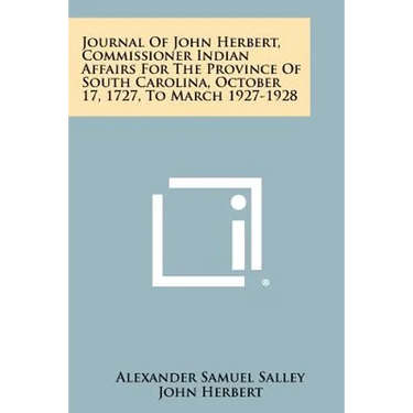 Journal Of John Herbert, Commissioner Indian Affairs For The Province Of South Carolina, October 17, 1727, To March 1927-1928