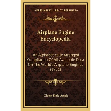 Airplane Engine Encyclopedia: An Alphabetically Arranged Compilation Of All Available Data On The World's Airplane Engines (1921)