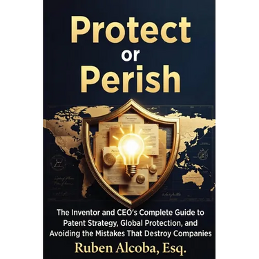 Protect or Perish: The Complete Guide to Patent Strategy, Global Protection, and Avoiding Costly Mistakes