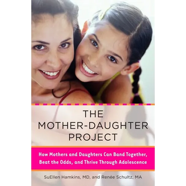 The Mother-Daughter Project: How Mothers and Daughters Can Band Together, Beat the Odds, and Thrive Through Adolescence