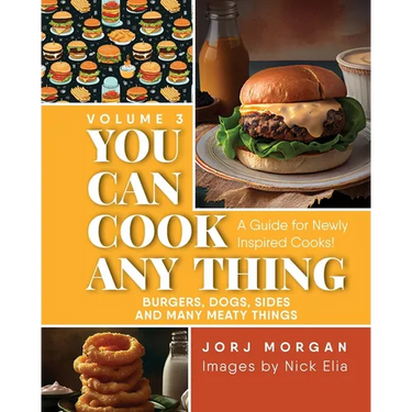 You Can Cook Any Thing: A Guide for Newly Inspired Cooks! Burgers, Dogs, Sides And Many Meaty Things