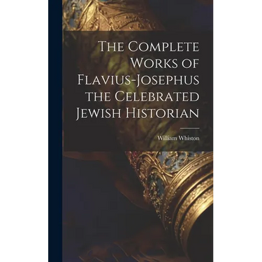 The Complete Works of Flavius-Josephus the Celebrated Jewish Historian