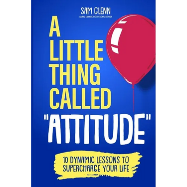 A Little Thing Called Attitude: 10 Dynamic Lessons to Supercharge Your Life