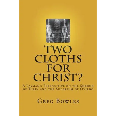 Two Cloths for Christ?: A Layman's Perspective on the Shroud of Turin and the Sudarium of Oviedo