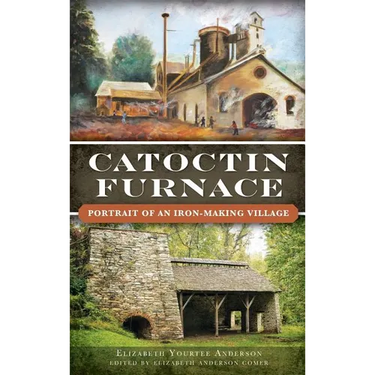 Catoctin Furnace: Portrait of an Iron Making Village