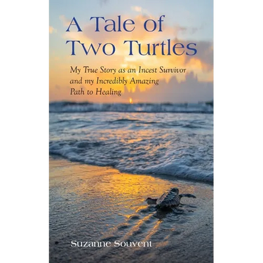 A Tale of Two Turtles: My True Story as an Incest Survivor and my Incredibly Amazing Path to Healing