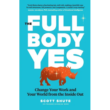 The Full Body Yes: Change Your Work and Your World from the Inside Out