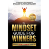 The Mindset Guide for Winners - 5 Steps to Become a Champion in Your Life: Systematically Create Abundance & Health in Your Life, Financial Freedom, S