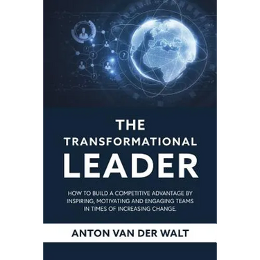 The Transformational Leader: How to build a competitive advantage by inspiring, motivating and engaging teams in times of increasing change