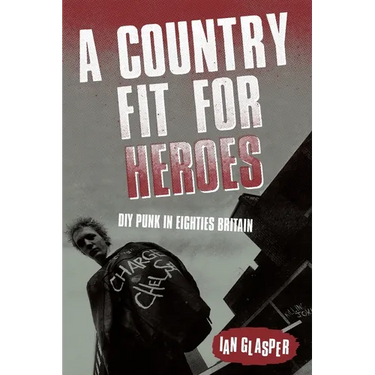 A Country Fit For Heroes: DIY Punk in Eighties Britain