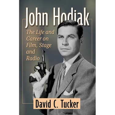 John Hodiak: The Life and Career on Film, Stage and Radio