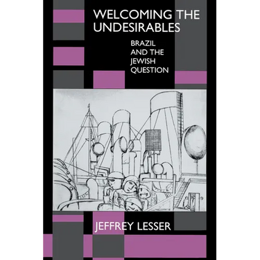Welcoming the Undesirables: Brazil and the Jewish Question