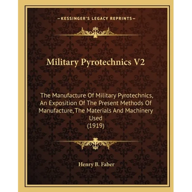 Military Pyrotechnics V2: The Manufacture Of Military Pyrotechnics, An Exposition Of The Present Methods Of Manufacture, The Materials And Machi
