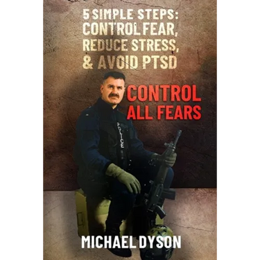 Control all Fears: 5 Simple steps; Control fear, reduce stress, and avoid PTSD