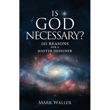 Is God Necessary?: 101 Reasons For A Master Designer