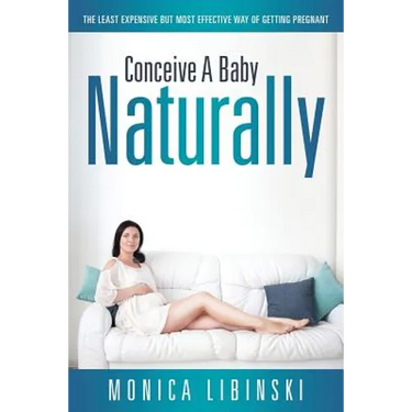 Conceive a Baby Naturally: The Least Expensive but Most Effective Way of Getting Pregnant