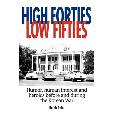 High Forties Low Fifties: Humor, Human Interest and Heroics Before and During the Korean War