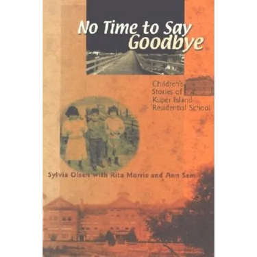 No Time to Say Goodbye: Children's Stories of Kuper Island Residential School