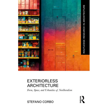 Exteriorless Architecture: Form, Space, and Urbanities of Neoliberalism