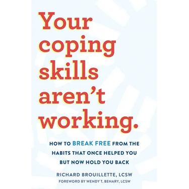 Your Coping Skills Aren't Working: How to Break Free from the Habits That Once Helped You But Now Hold You Back
