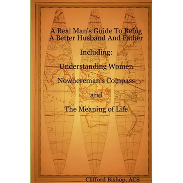A Real Man's Guide To Being A Better Husband And Father