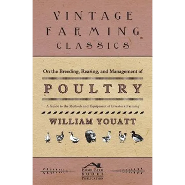 On the Breeding, Rearing, and Management of Poultry - A Guide to the Methods and Equipment of Livestock Farming