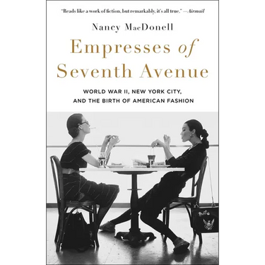 Empresses of Seventh Avenue: World War II, New York City, and the Birth of American Fashion