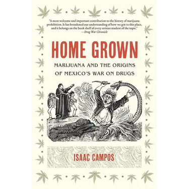 Home Grown: Marijuana and the Origins of Mexico's War on Drugs