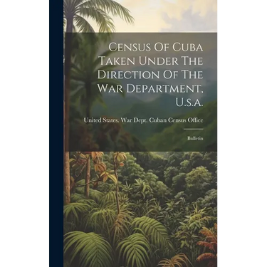 Census Of Cuba Taken Under The Direction Of The War Department, U.s.a.: Bulletin