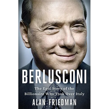 Berlusconi: The Epic Story of the Billionaire Who Took Over Italy